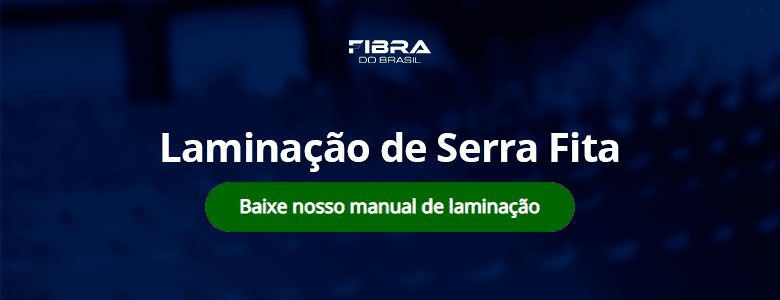 Laminação de serra fita | Baixar nosso manual de laminação | Fibra do Brasil